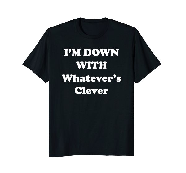  I'm Down With Whatever's clever Funny urban T-Shirt 