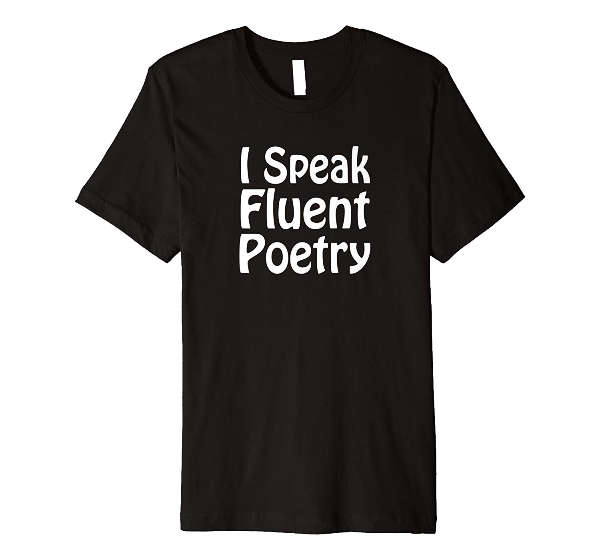  I Speak Fluent Poetry t shirts - for poets 