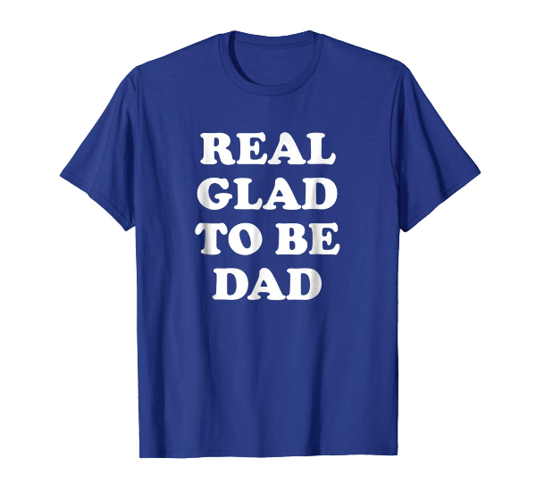 Real Glad To Be Dad Birthday Fathers Day Shirts