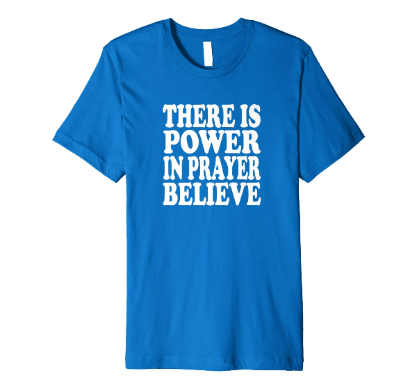  There Is Power In Prayer Believe Pray t shirt 