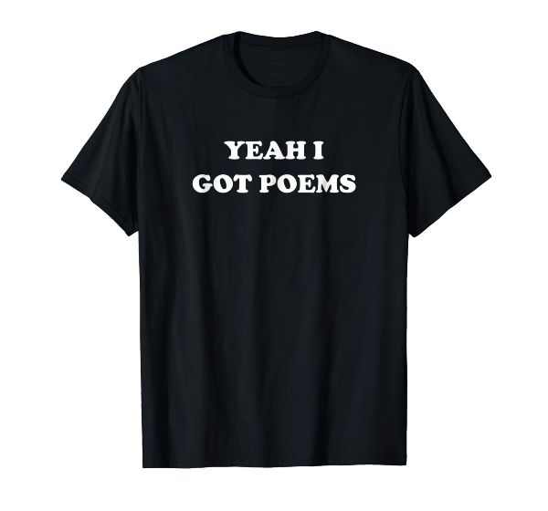  Yeah I Got Poems Poetry T Shirt 