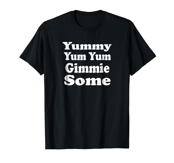  Yummy Yum Yum Gimmie Some- Yummy food lover T-Shirt 
